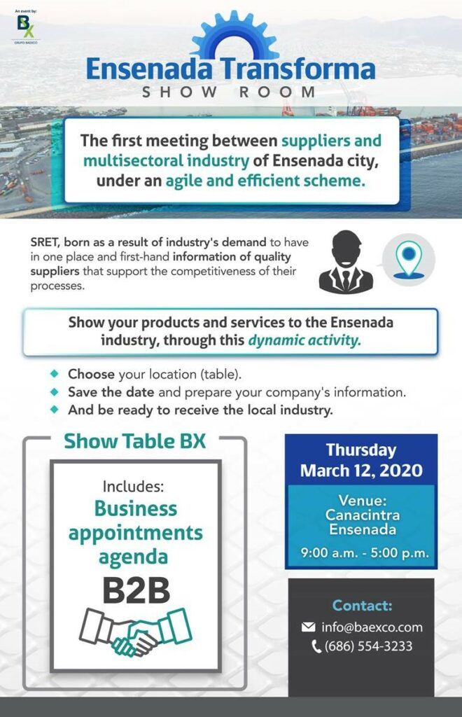 The first meetwing betweein suppliers and multisectoral industry of Ensenada city, under an agile and efficient scheme. SRET, born as a result of industry's demand to have in one place and first-hand information of quality suppliers that support the competitiveness of their processes. Thursday, March 12, 2020. 